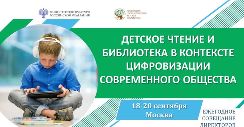 Ежегодное совещание директоров библиотек РФ, обслуживающих детей. Детское чтение и библиотека в контексте цифровизации современного общества